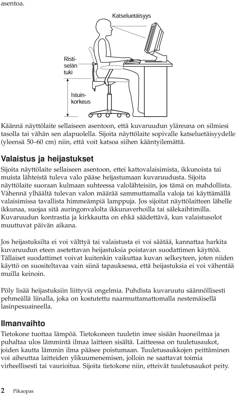 Valaistus ja heijastukset Sijoita näyttölaite sellaiseen asentoon, ettei kattovalaisimista, ikkunoista tai muista lähteistä tuleva valo pääse heijastumaan kuvaruudusta.