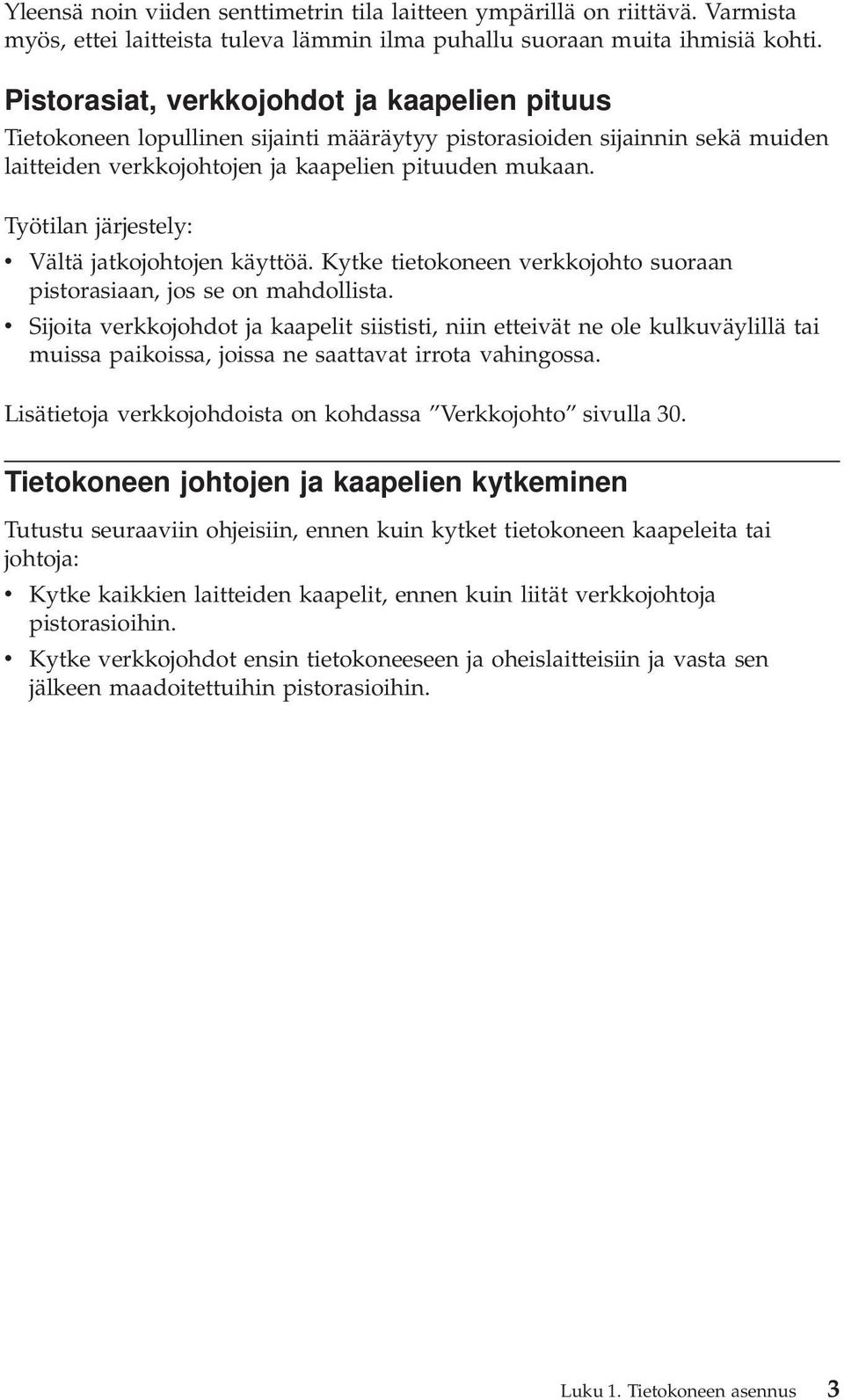 Työtilan järjestely: v Vältä jatkojohtojen käyttöä. Kytke tietokoneen verkkojohto suoraan pistorasiaan, jos se on mahdollista.