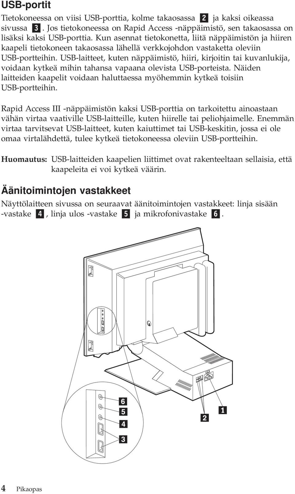 USB-laitteet, kuten näppäimistö, hiiri, kirjoitin tai kuvanlukija, voidaan kytkeä mihin tahansa vapaana olevista USB-porteista.