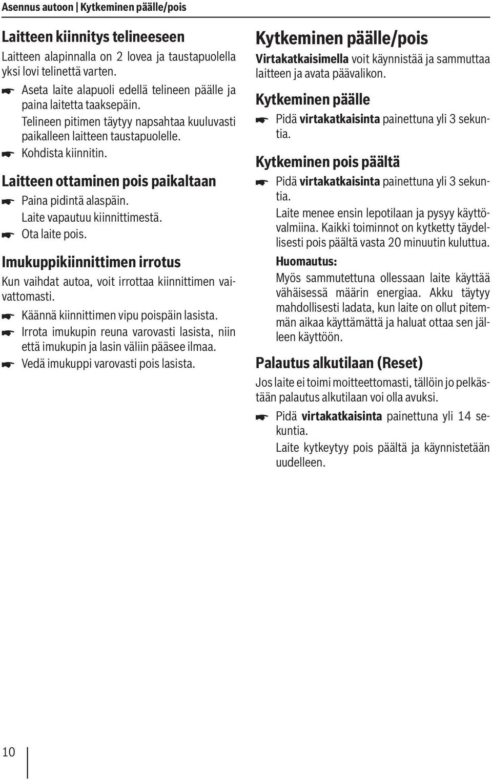 Laitteen ottaminen pois paikaltaan Paina pidintä alaspäin. Laite vapautuu kiinnittimestä. Ota laite pois. Imukuppikiinnittimen irrotus Kun vaihdat autoa, voit irrottaa kiinnittimen vaivattomasti.