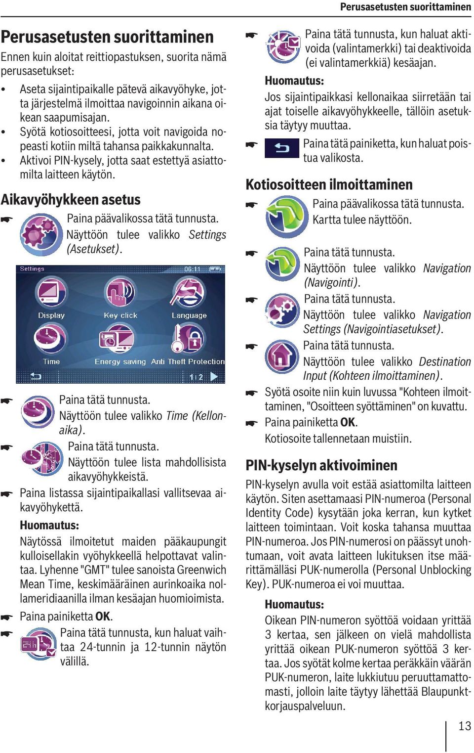 Aikavyöhykkeen asetus Paina päävalikossa tätä tunnusta. Näyttöön tulee valikko Settings (Asetukset). Näyttöön tulee valikko Time (Kellonaika). Näyttöön tulee lista mahdollisista aikavyöhykkeistä.