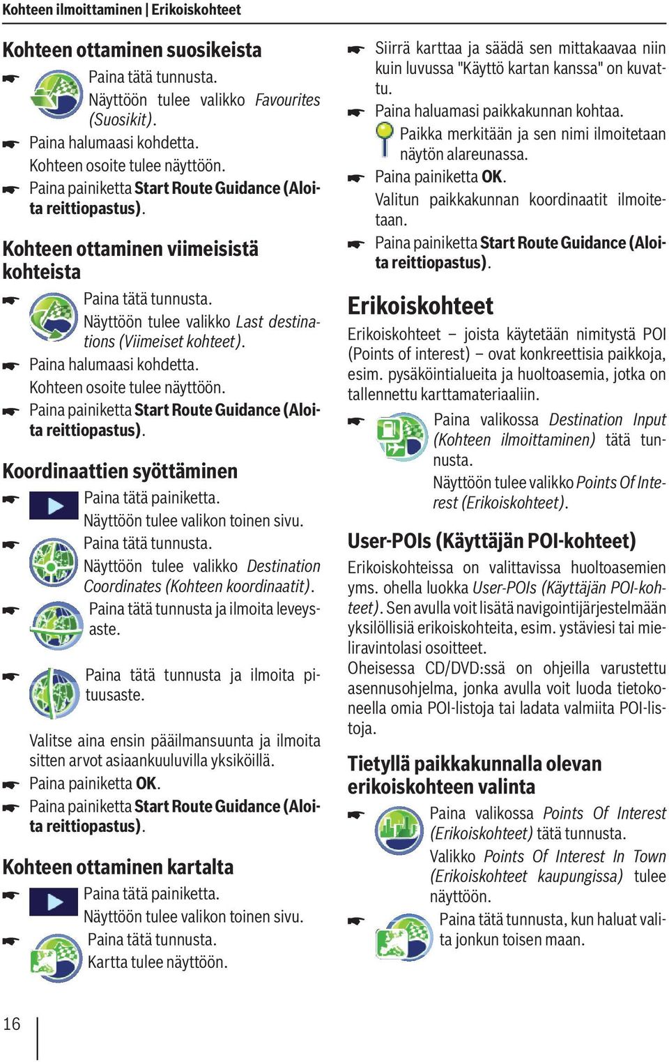 Kohteen osoite tulee näyttöön. Paina painiketta Start Route Guidance (Aloita reittiopastus). Koordinaattien syöttäminen Paina tätä painiketta. Näyttöön tulee valikon toinen sivu.