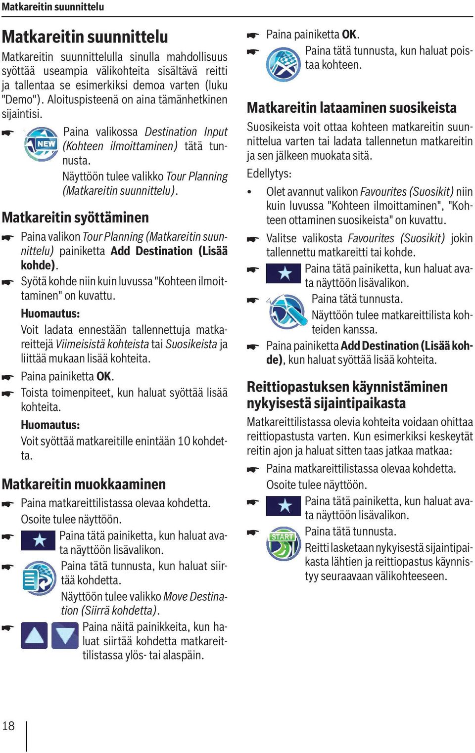 Matkareitin syöttäminen Paina valikon Tour Planning (Matkareitin suunnittelu) painiketta Add Destination (Lisää kohde). Syötä kohde niin kuin luvussa "Kohteen ilmoittaminen" on kuvattu.