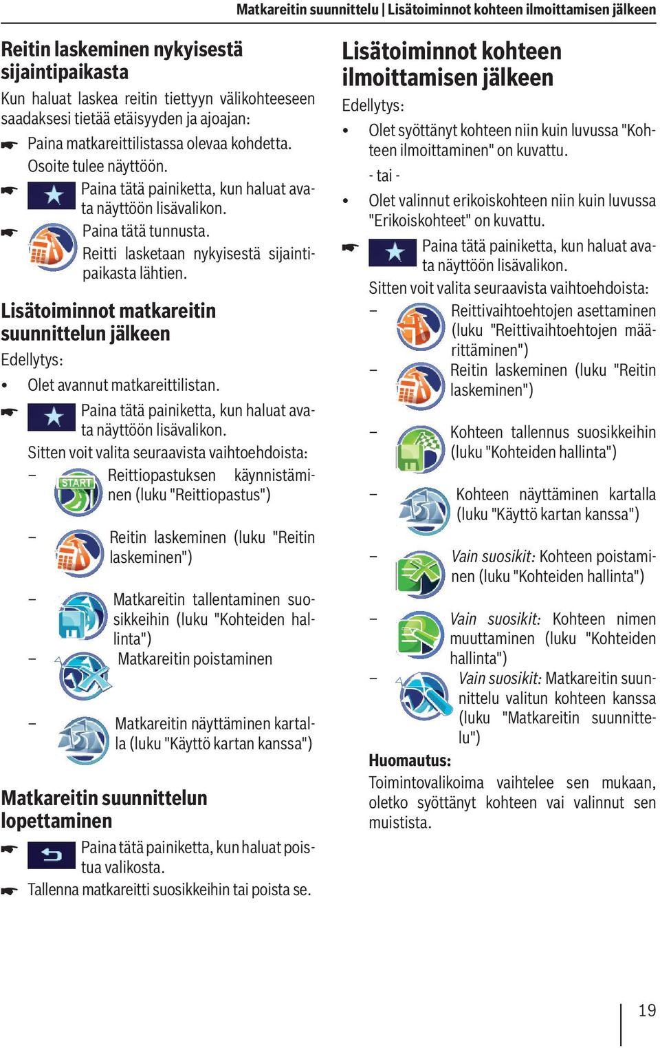 Lisätoiminnot matkareitin suunnittelun jälkeen Edellytys: Olet avannut matkareittilistan. Paina tätä painiketta, kun haluat avata näyttöön lisävalikon.