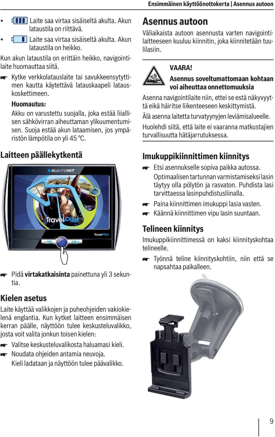 Akku on varustettu suojalla, joka estää liiallisen sähkövirran aiheuttaman ylikuumentumisen. Suoja estää akun lataamisen, jos ympäristön lämpötila on yli 45 C.