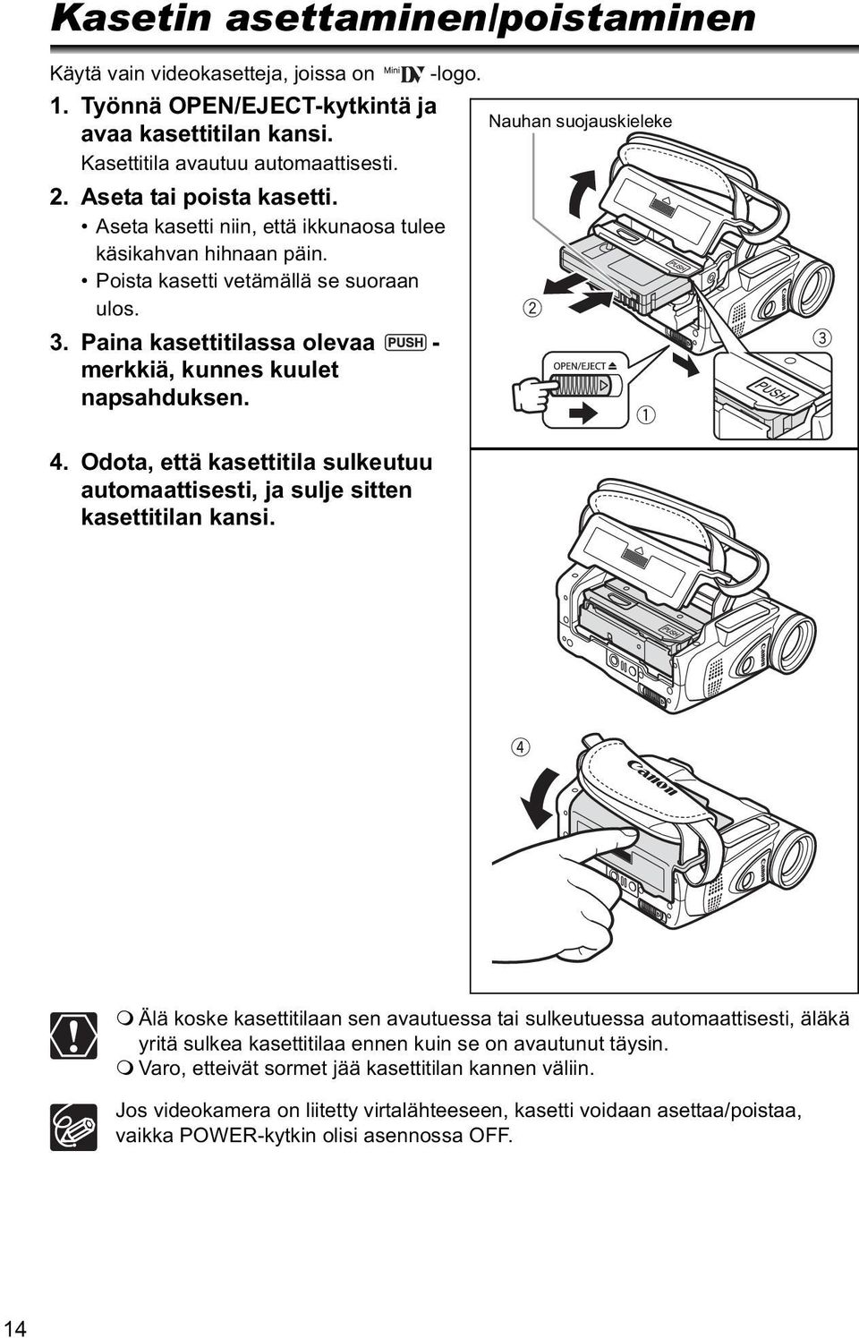 Paina kasettitilassa olevaa - merkkiä, kunnes kuulet napsahduksen. 4. Odota, että kasettitila sulkeutuu automaattisesti, ja sulje sitten kasettitilan kansi.