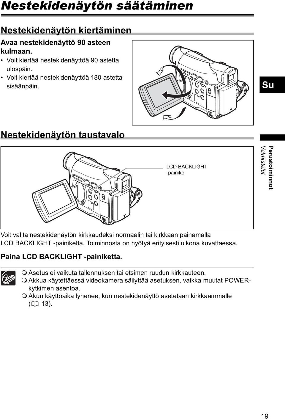 Su Nestekidenäytön taustavalo LCD BACKLIGHT -painike Perustoiminnot Valmistelut Voit valita nestekidenäytön kirkkaudeksi normaalin tai kirkkaan painamalla LCD BACKLIGHT