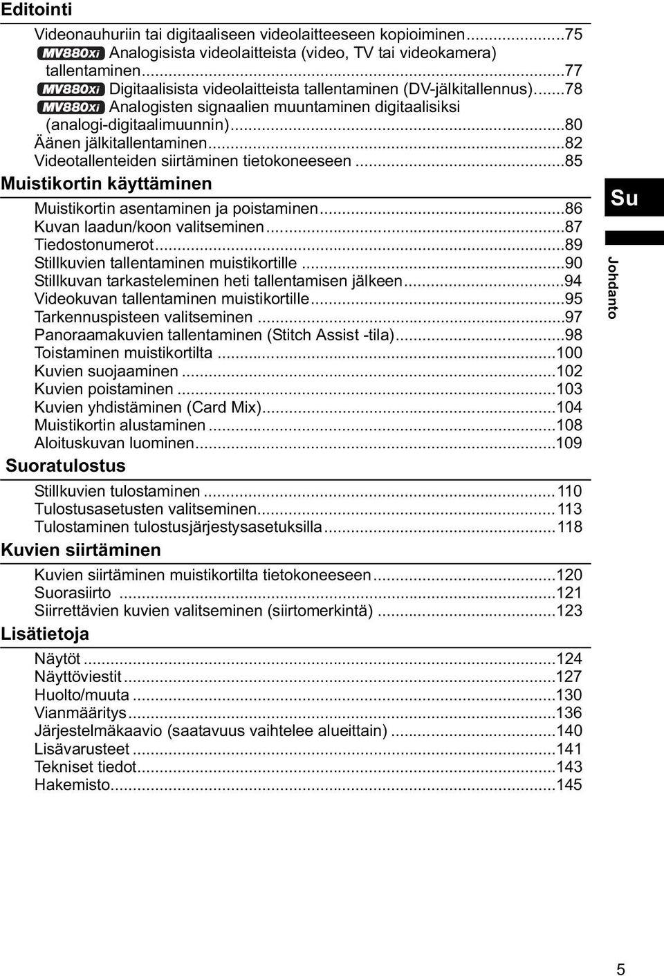 ..82 Videotallenteiden siirtäminen tietokoneeseen...85 Muistikortin käyttäminen Muistikortin asentaminen ja poistaminen...86 Kuvan laadun/koon valitseminen...87 Tiedostonumerot.