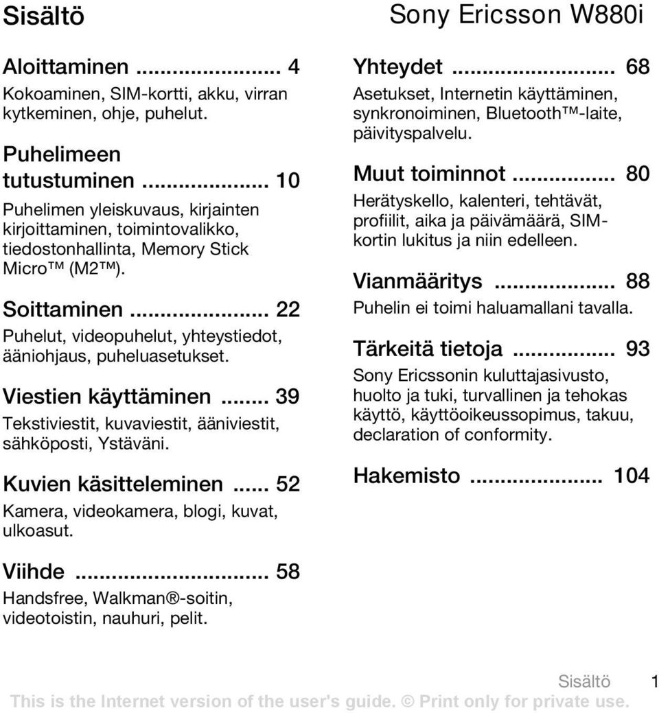 Viestien käyttäminen... 39 Tekstiviestit, kuvaviestit, ääniviestit, sähköposti, Ystäväni. Kuvien käsitteleminen... 52 Kamera, videokamera, blogi, kuvat, ulkoasut. Sony Ericsson W880i Yhteydet.