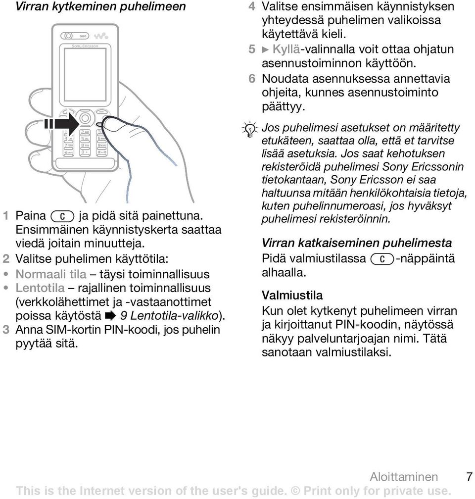 3 Anna SIM-kortin PIN-koodi, jos puhelin pyytää sitä. 4 Valitse ensimmäisen käynnistyksen yhteydessä puhelimen valikoissa käytettävä kieli.