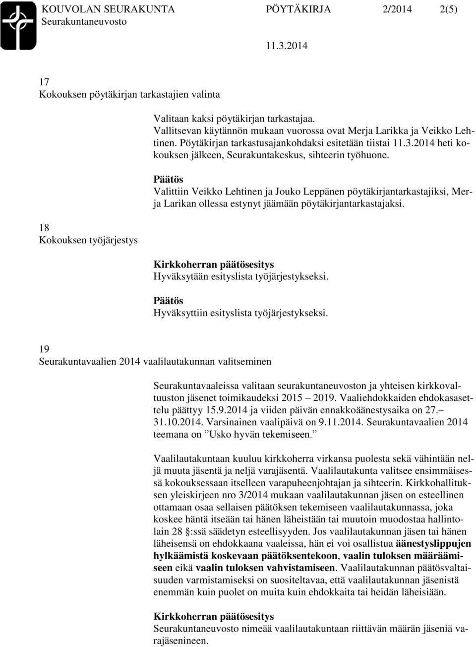 Valittiin Veikko Lehtinen ja Jouko Leppänen pöytäkirjantarkastajiksi, Merja Larikan ollessa estynyt jäämään pöytäkirjantarkastajaksi. Hyväksytään esityslista työjärjestykseksi.