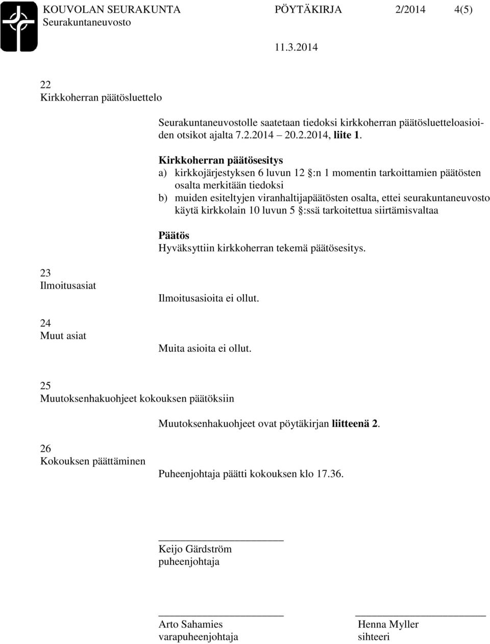 luvun 5 :ssä tarkoitettua siirtämisvaltaa Hyväksyttiin kirkkoherran tekemä päätösesitys. 23 Ilmoitusasiat 24 Muut asiat Ilmoitusasioita ei ollut. Muita asioita ei ollut.