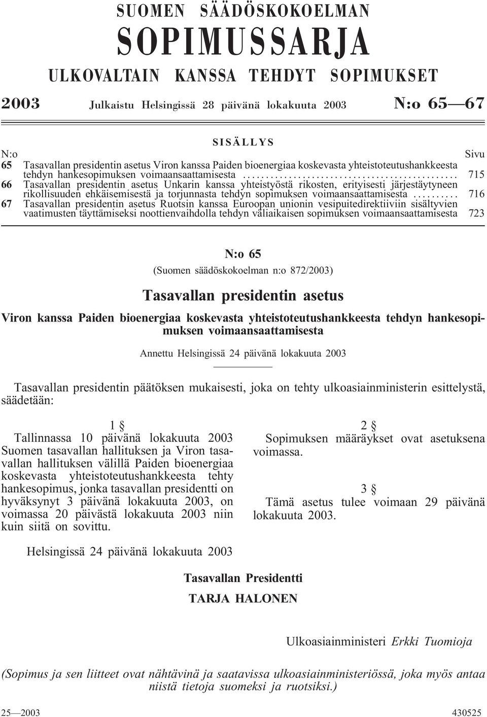 .. 715 66 Tasavallan presidentin asetus Unkarin kanssa yhteistyöstä rikosten, erityisesti järjestäytyneen rikollisuuden ehkäisemisestä ja torjunnasta tehdyn sopimuksen voimaansaattamisesta.