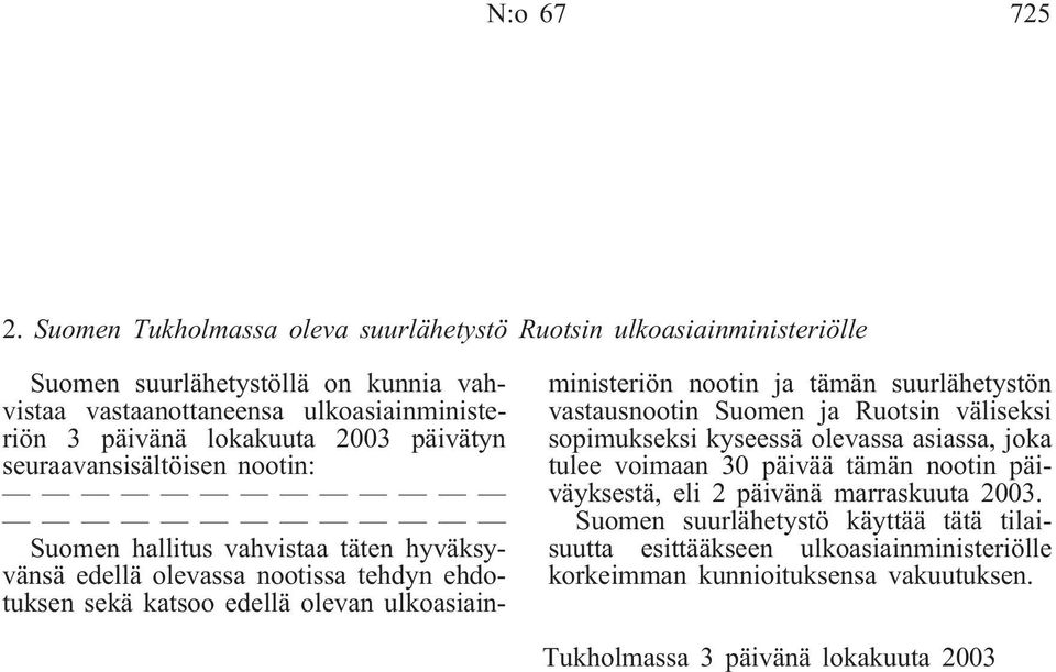 päivätyn seuraavansisältöisen nootin: Suomen hallitus vahvistaa täten hyväksyvänsä edellä olevassa nootissa tehdyn ehdotuksen sekä katsoo edellä olevan ulkoasiainministeriön nootin