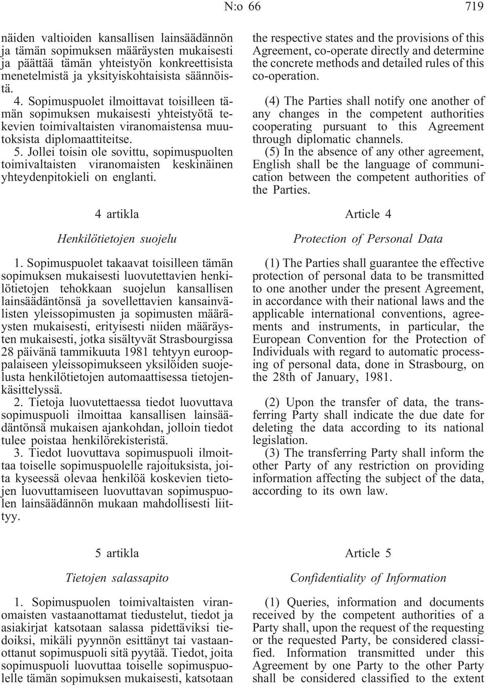 Jollei toisin ole sovittu, sopimuspuolten toimivaltaisten viranomaisten keskinäinen yhteydenpitokieli on englanti. 4 artikla Henkilötietojen suojelu 1.
