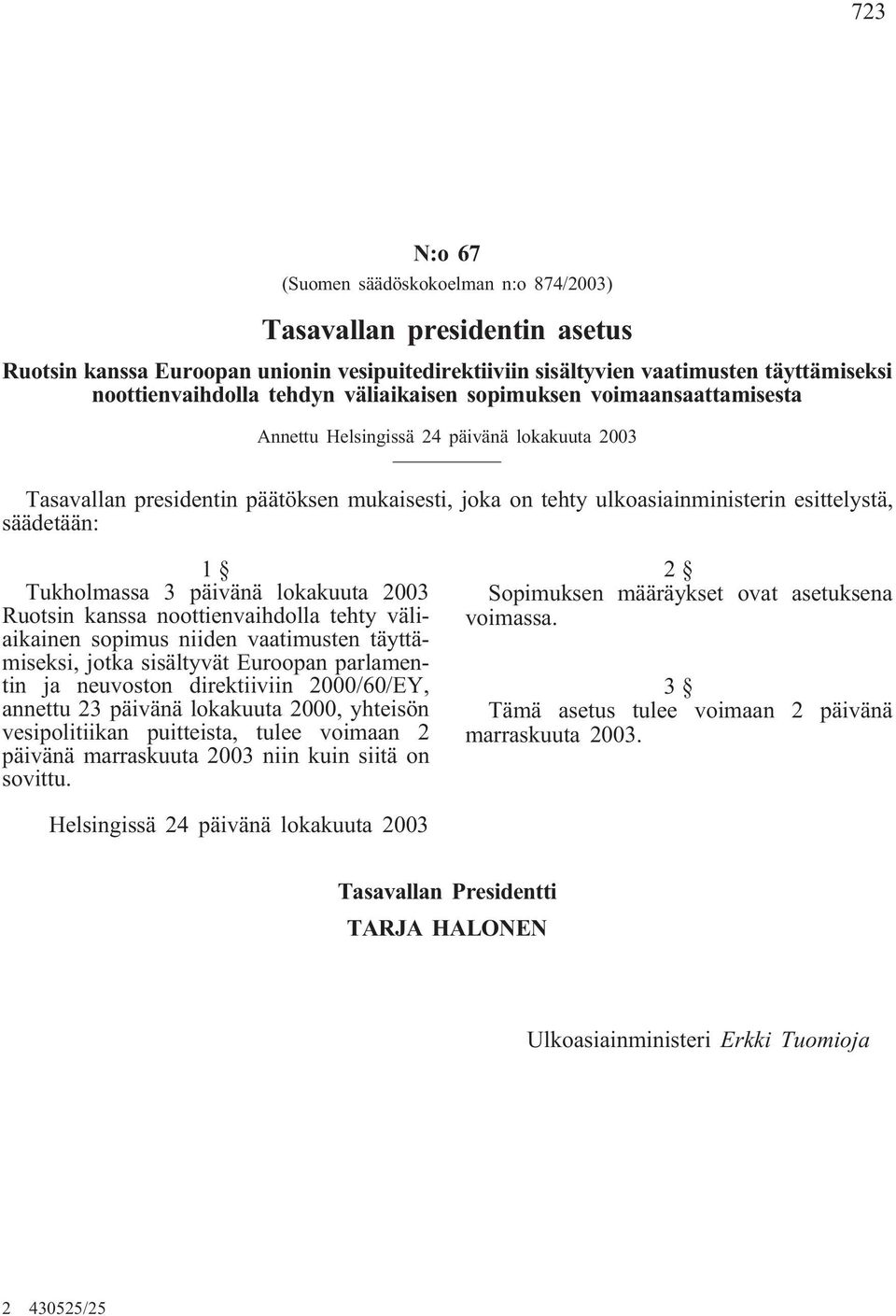 Tukholmassa 3 päivänä lokakuuta 2003 Ruotsin kanssa noottienvaihdolla tehty väliaikainen sopimus niiden vaatimusten täyttämiseksi, jotka sisältyvät Euroopan parlamentin ja neuvoston direktiiviin