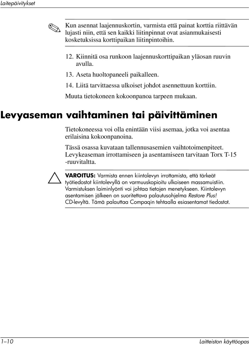 Muuta tietokoneen kokoonpanoa tarpeen mukaan. Levyaseman vaihtaminen tai päivittäminen Tietokoneessa voi olla enintään viisi asemaa, jotka voi asentaa erilaisina kokoonpanoina.