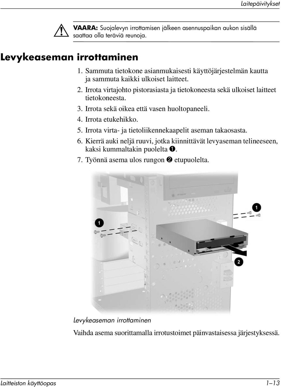 Irrota virtajohto pistorasiasta ja tietokoneesta sekä ulkoiset laitteet tietokoneesta. 3. Irrota sekä oikea että vasen huoltopaneeli. 4. Irrota etukehikko. 5.