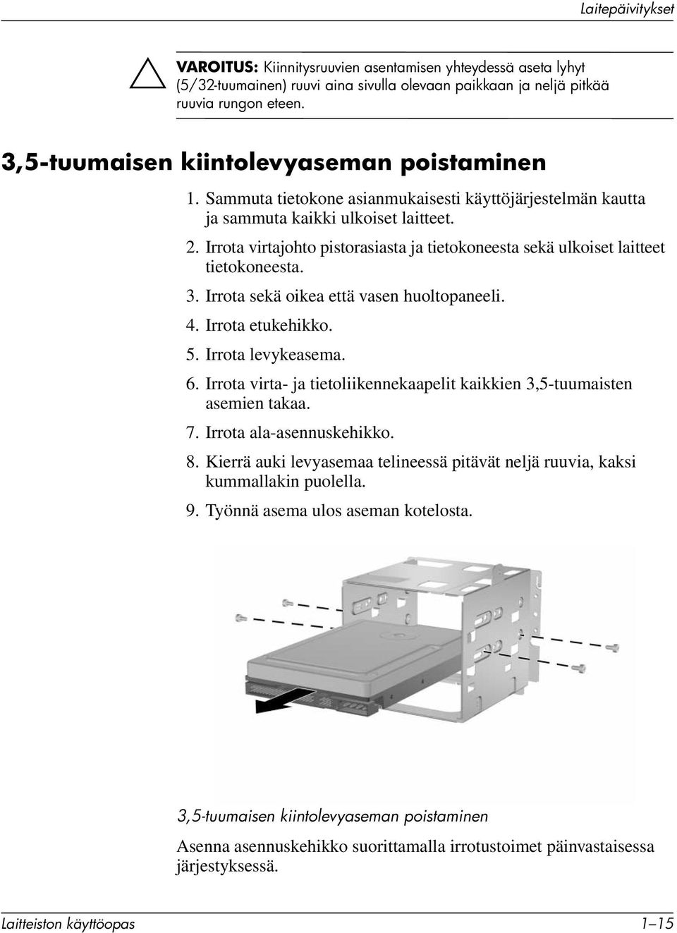 Irrota virtajohto pistorasiasta ja tietokoneesta sekä ulkoiset laitteet tietokoneesta. 3. Irrota sekä oikea että vasen huoltopaneeli. 4. Irrota etukehikko. 5. Irrota levykeasema. 6.