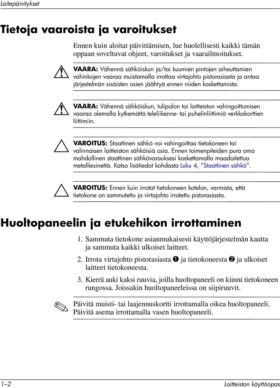 VAARA: Vähennä sähköiskun, tulipalon tai laitteiston vahingoittumisen vaaraa olemalla kytkemättä teleliikenne- tai puhelinliittimiä verkkokorttien liittimiin.