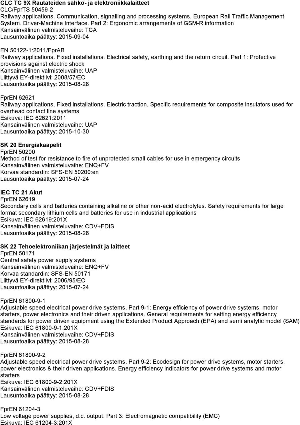 Electrical safety, earthing and the return circuit. Part 1: Protective provisions against electric shock Liittyvä EY-direktiivi: 2008/57/EC FprEN 62621 Railway applications. Fixed installations.