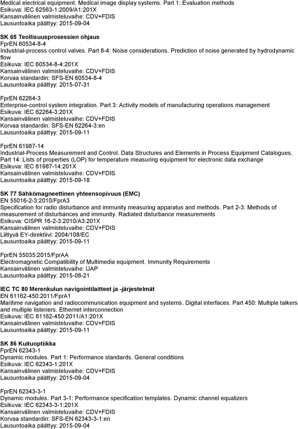 Prediction of noise generated by hydrodynamic flow Esikuva: IEC 60534-8-4:201X Korvaa standardin: SFS-EN 60534-8-4 Lausuntoaika päättyy: 2015-07-31 FprEN 62264-3 Enterprise-control system integration.