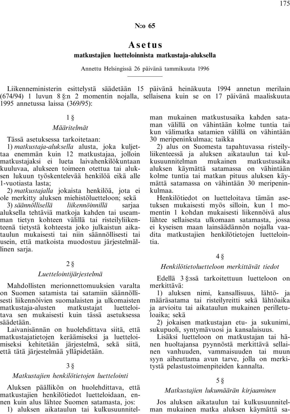 joka kuljettaa enemmän kuin 12 matkustajaa, jolloin matkustajaksi ei lueta laivahenkilökuntaan kuuluvaa, alukseen toimeen otettua tai aluksen lukuun työskentelevää henkilöä eikä alle 1-vuotiasta