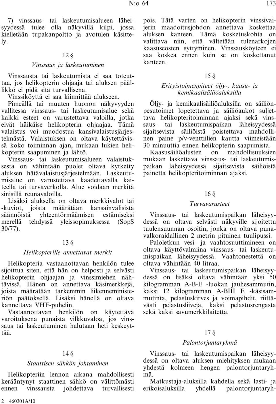 Pimeällä tai muuten huonon näkyvyyden vallitessa vinssaus- tai laskeutumisalue sekä kaikki esteet on varustettava valoilla, jotka eivät häikäise helikopterin ohjaajaa.