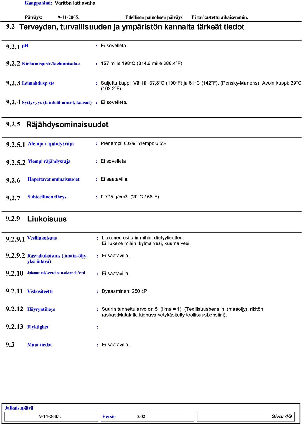 2.6 Hapettavat ominaisuudet 9.2.7 Suhteellinen tiheys 0.775 g/cm (20 C / 68 F) 9.2.9 Liukoisuus 9.2.9.1 9.2.9.2 Vesiliukoisuus Rasvaliukoisuus (liuotin-öljy, yksilöitävä) Liukenee osittain mihin dietyylieetteri.