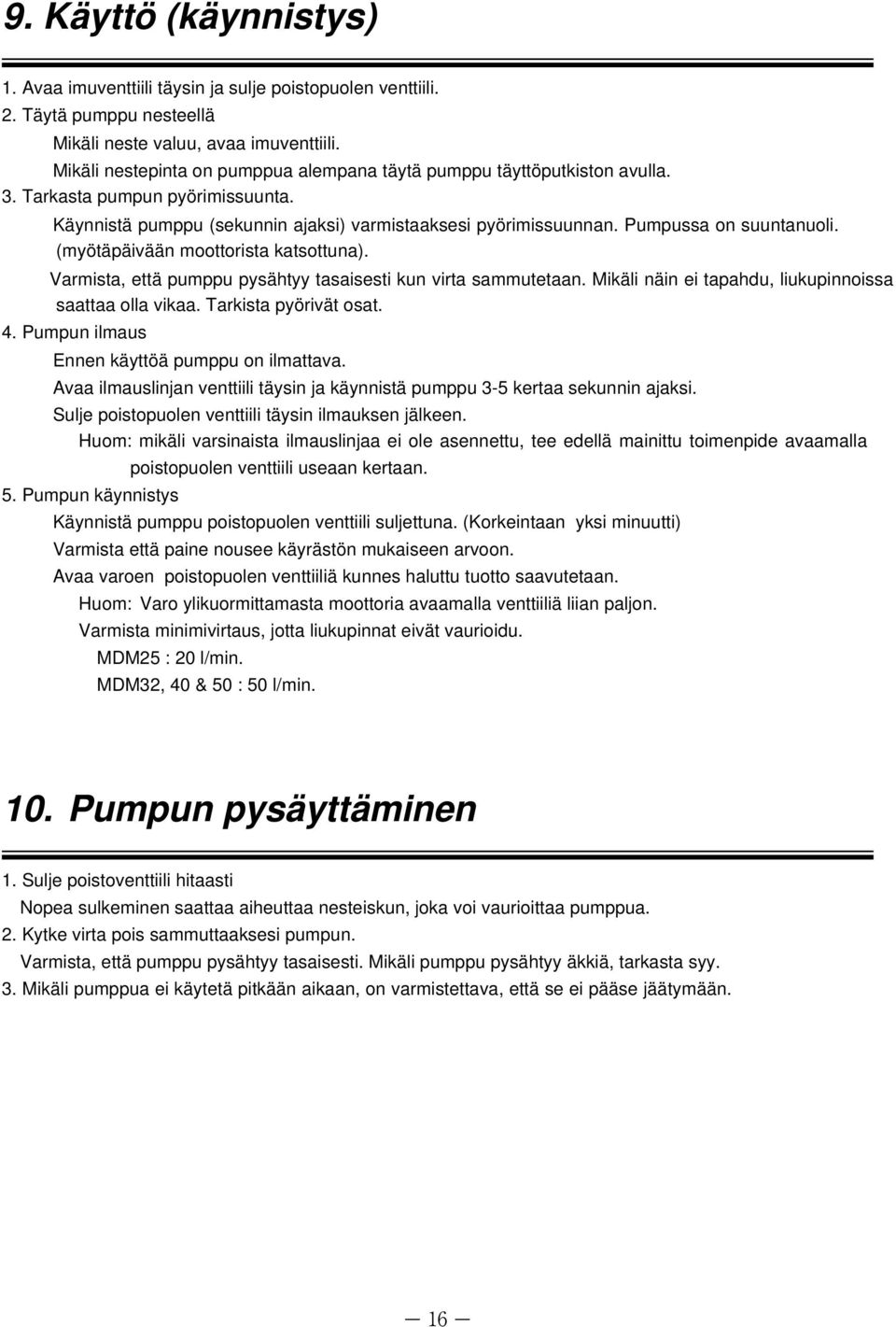 Pumpussa on suuntanuoli. (myötäpäivään moottorista katsottuna). Varmista, että pumppu pysähtyy tasaisesti kun virta sammutetaan. Mikäli näin ei tapahdu, liukupinnoissa saattaa olla vikaa.