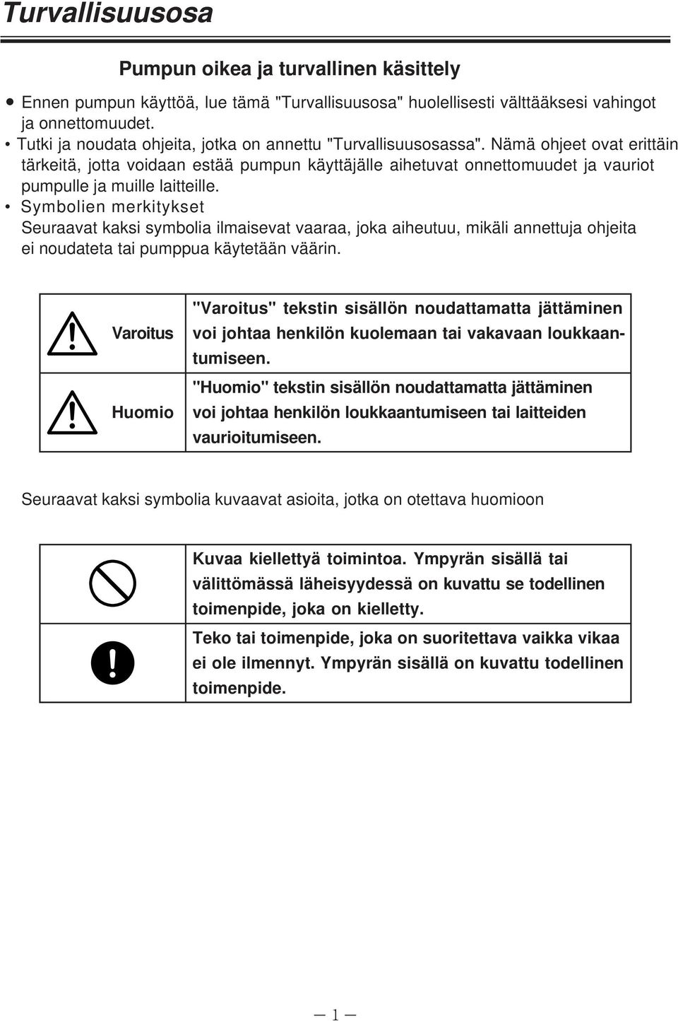 Nämä ohjeet ovat erittäin tärkeitä, jotta voidaan estää pumpun käyttäjälle aihetuvat onnettomuudet ja vauriot pumpulle ja muille laitteille.