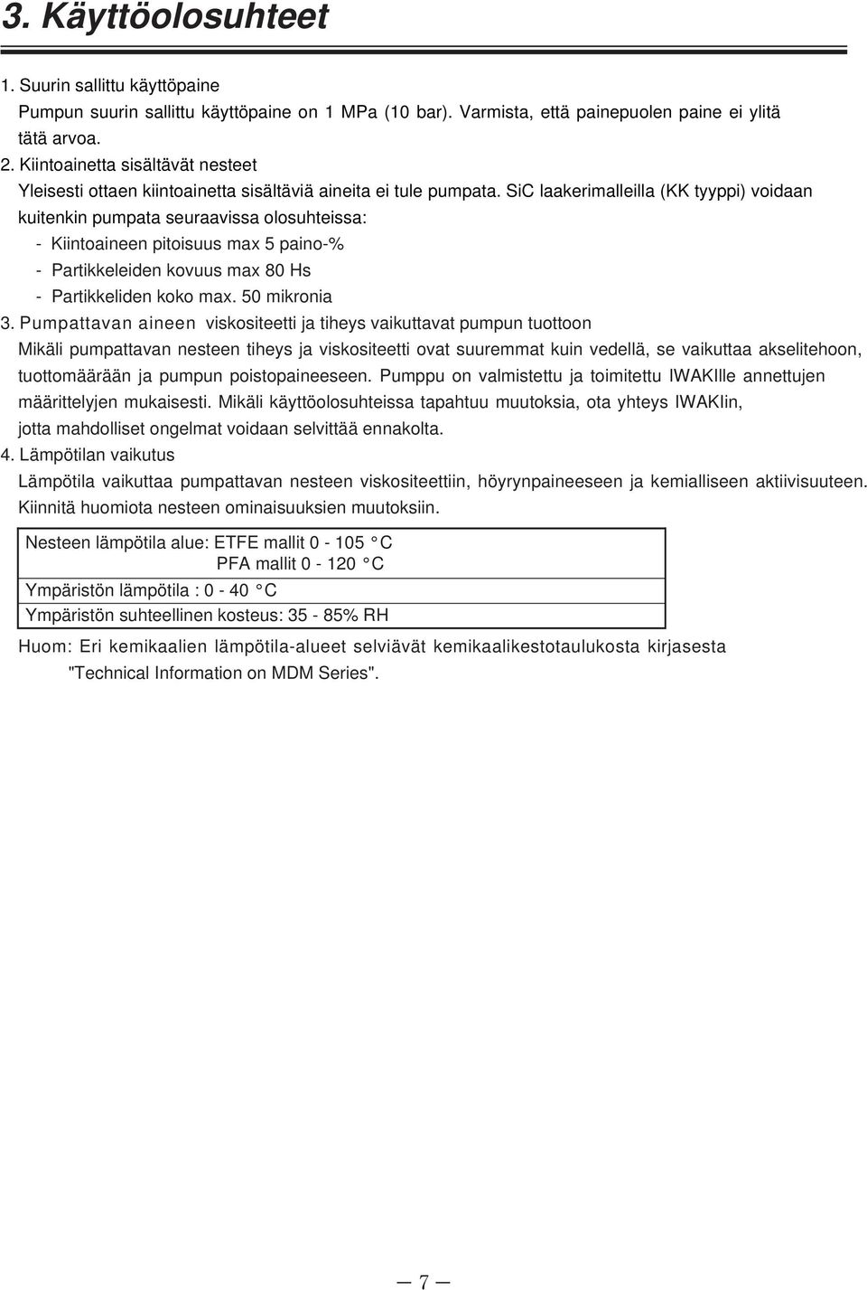 SiC laakerimalleilla (KK tyyppi) voidaan kuitenkin pumpata seuraavissa olosuhteissa: - Kiintoaineen pitoisuus max 5 paino-% - Partikkeleiden kovuus max 80 Hs - Partikkeliden koko max. 50 mikronia 3.