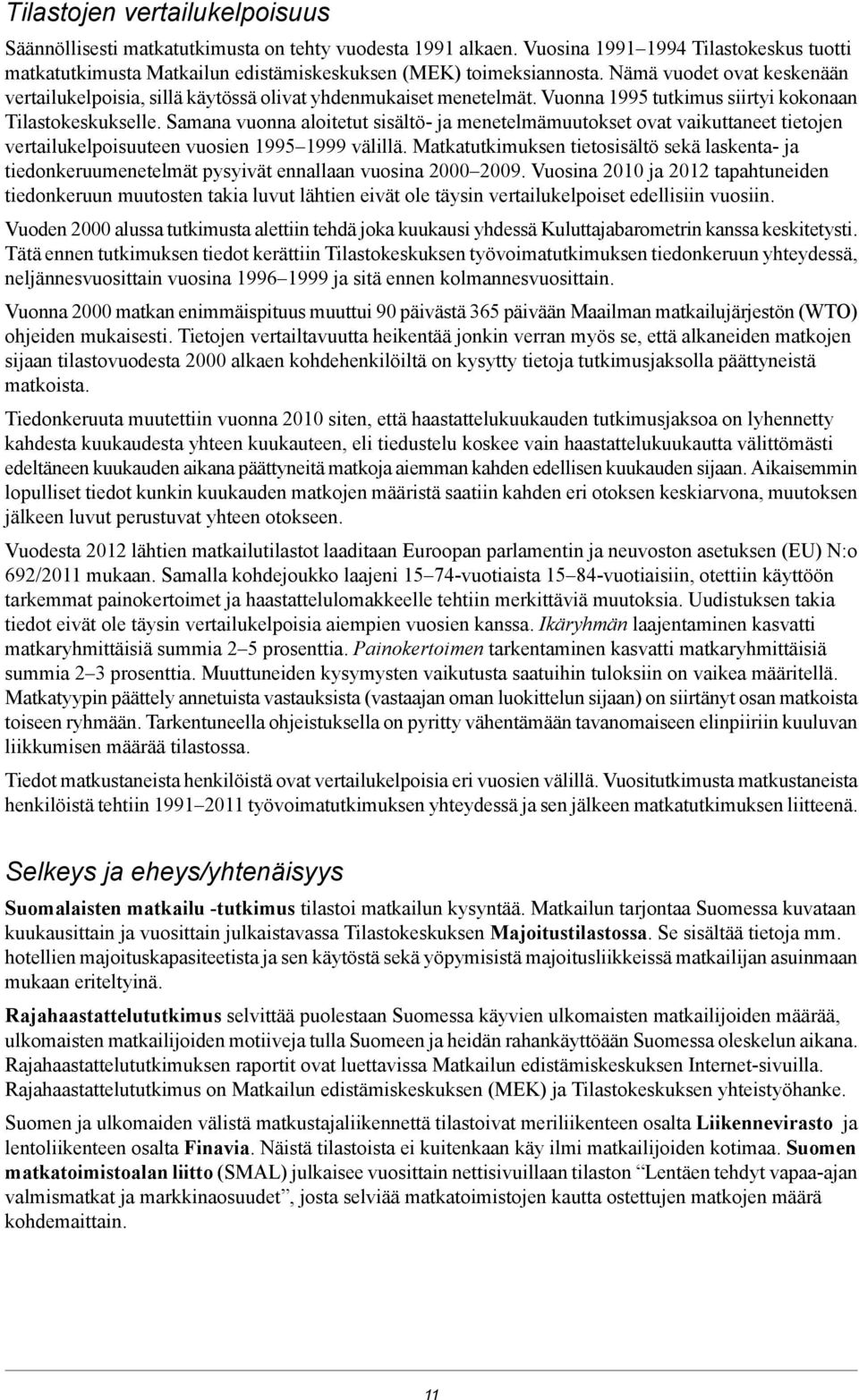 Samana vuonna aloitetut sisältö- ja menetelmämuutokset ovat vaikuttaneet tietojen vertailukelpoisuuteen vuosien 199 1999 välillä.