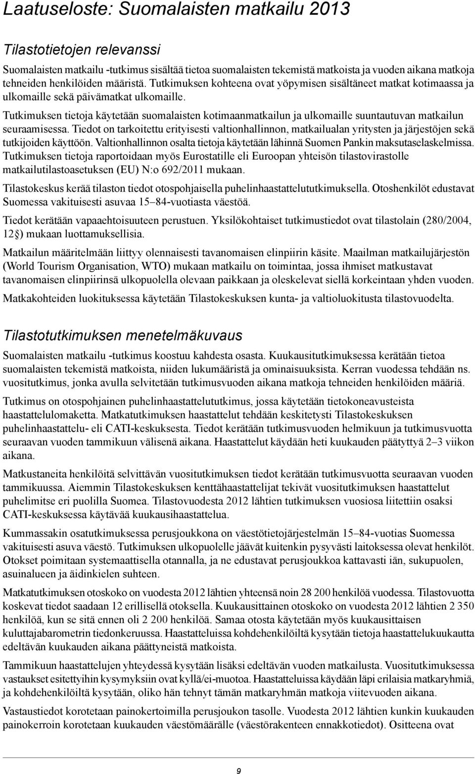 Tutkimuksen tietoja käytetään suomalaisten kotimaanmatkailun ja ulkomaille suuntautuvan matkailun seuraamisessa.