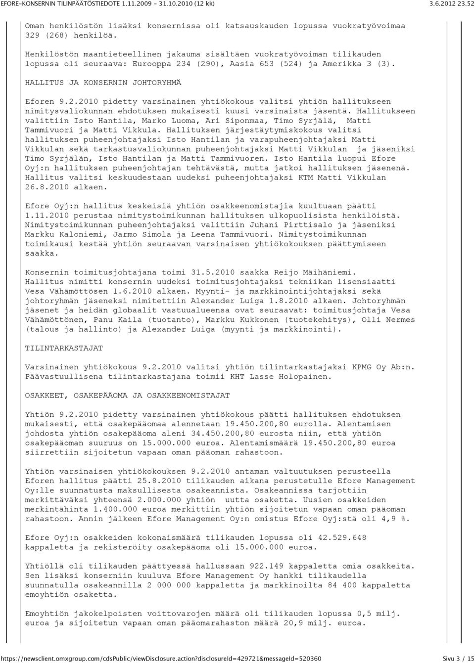 4 (290), Aasia 653 (524) ja Amerikka 3 (3). HALLITUS JA KONSERNIN JOHTORYHMÄ Eforen 9.2.2010 pidetty varsinainen yhtiökokous valitsi yhtiön hallitukseen nimitysvaliokunnan ehdotuksen mukaisesti kuusi varsinaista jäsentä.