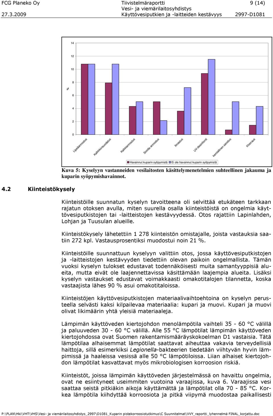 2 Kiinteistökysely Kiinteistöille suunnatun kyselyn tavoitteena oli selvittää etukäteen tarkkaan rajatun otoksen avulla, miten suurella osalla kiinteistöistä on ongelmia käyttövesiputkistojen tai