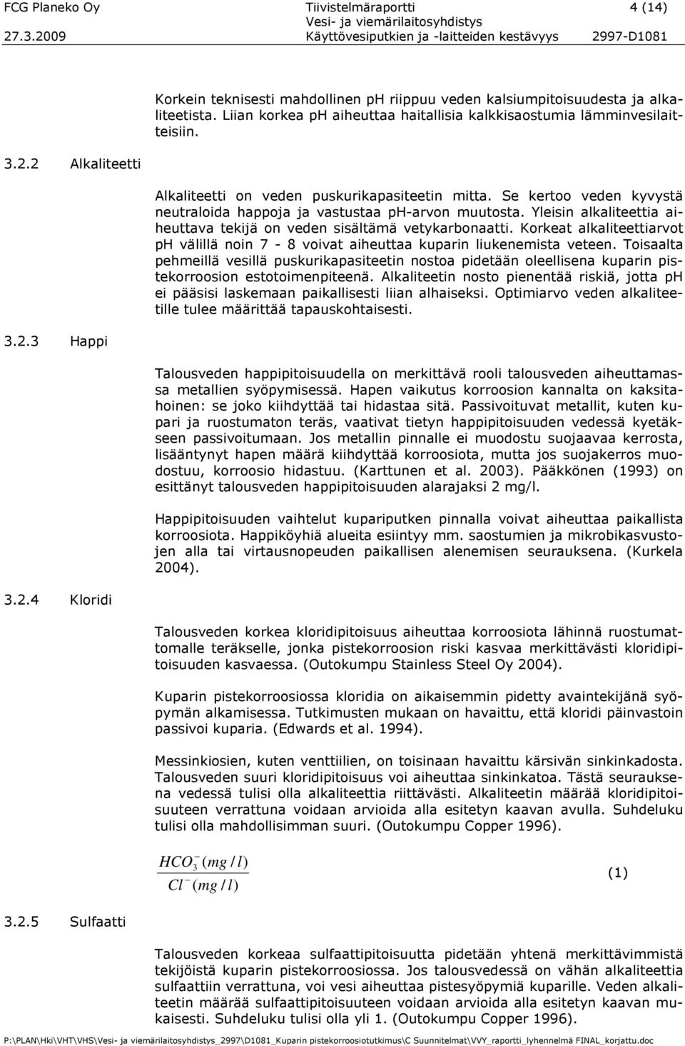 Se kertoo veden kyvystä neutraloida happoja ja vastustaa ph-arvon muutosta. Yleisin alkaliteettia aiheuttava tekijä on veden sisältämä vetykarbonaatti.