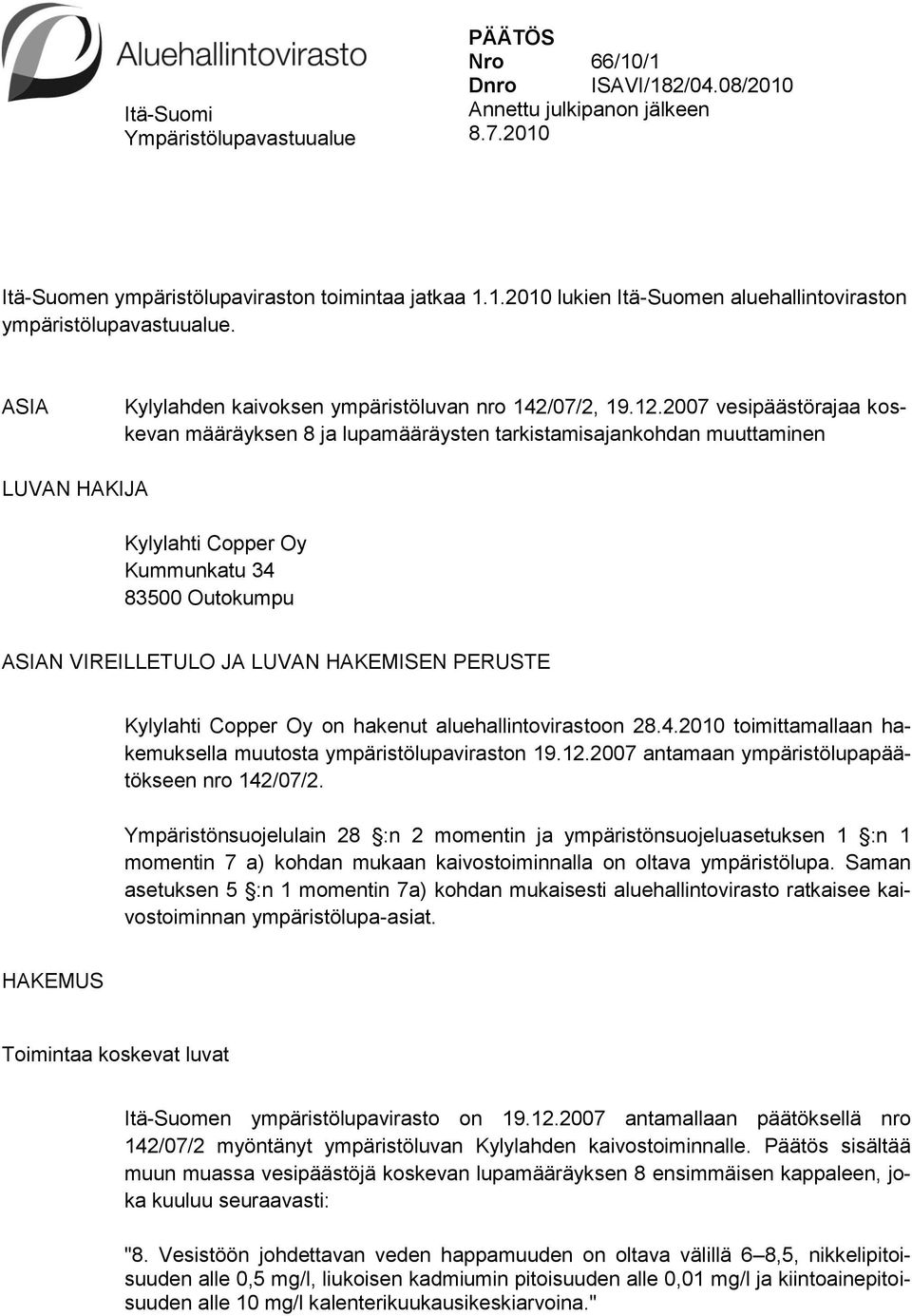 2007 vesipäästörajaa koskevan määräyksen 8 ja lupamääräysten tarkistamisajankohdan muuttaminen LUVAN HAKIJA Kylylahti Copper Oy Kummunkatu 34 83500 Outokumpu ASIAN VIREILLETULO JA LUVAN HAKEMISEN