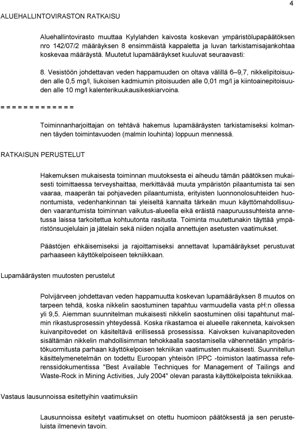 Vesistöön johdettavan veden happamuuden on oltava välillä 6 9,7, nikkelipitoisuuden alle 0,5 mg/l, liukoisen kadmiumin pitoisuuden alle 0,01 mg/l ja kiintoainepitoisuuden alle 10 mg/l
