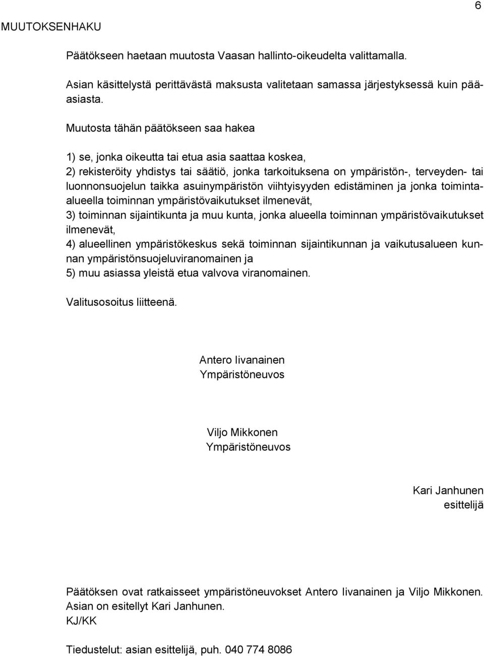 asuinympäristön viihtyisyyden edistäminen ja jonka toimintaalueella toiminnan ympäristövaikutukset ilmenevät, 3) toiminnan sijaintikunta ja muu kunta, jonka alueella toiminnan ympäristövaikutukset