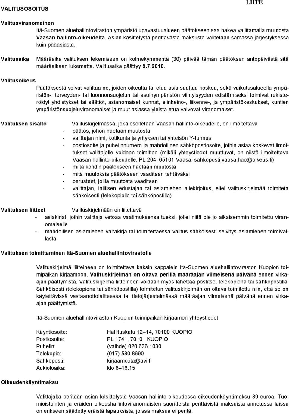 Valitusaika Määräaika valituksen tekemiseen on kolmekymmentä (30) päivää tämän päätöksen antopäivästä sitä määräaikaan lukematta. Valitusaika päättyy 9.7.2010.