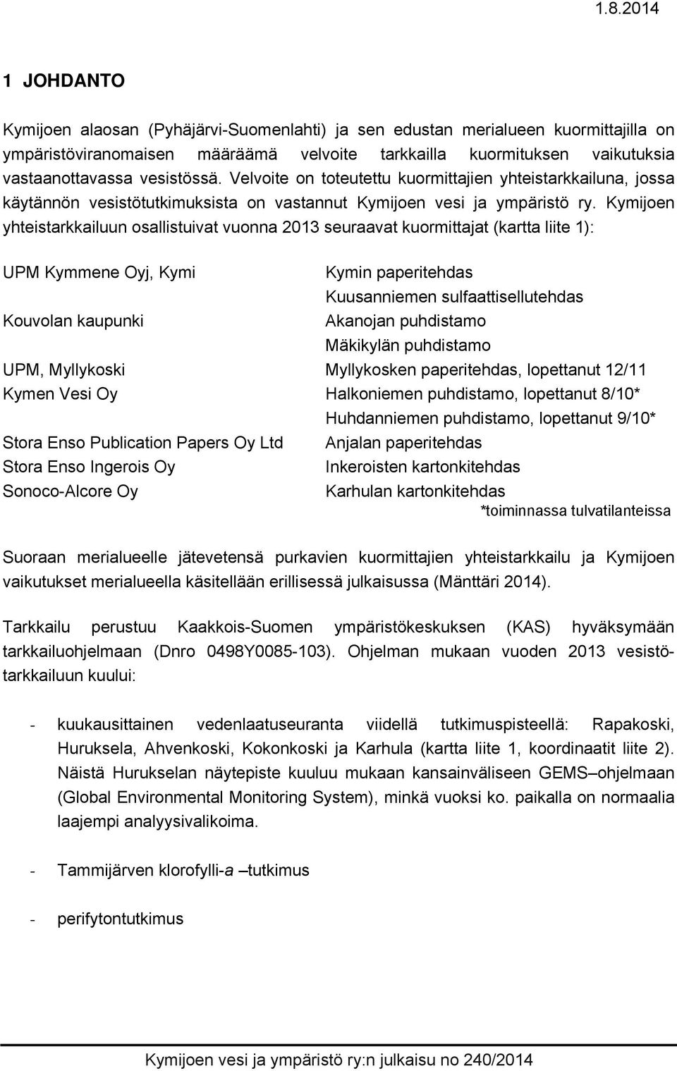 Kymijoen yhteistarkkailuun osallistuivat vuonna 2013 seuraavat kuormittajat (kartta liite 1): UPM Kymmene Oyj, Kymi Kymin paperitehdas Kuusanniemen sulfaattisellutehdas Kouvolan kaupunki Akanojan
