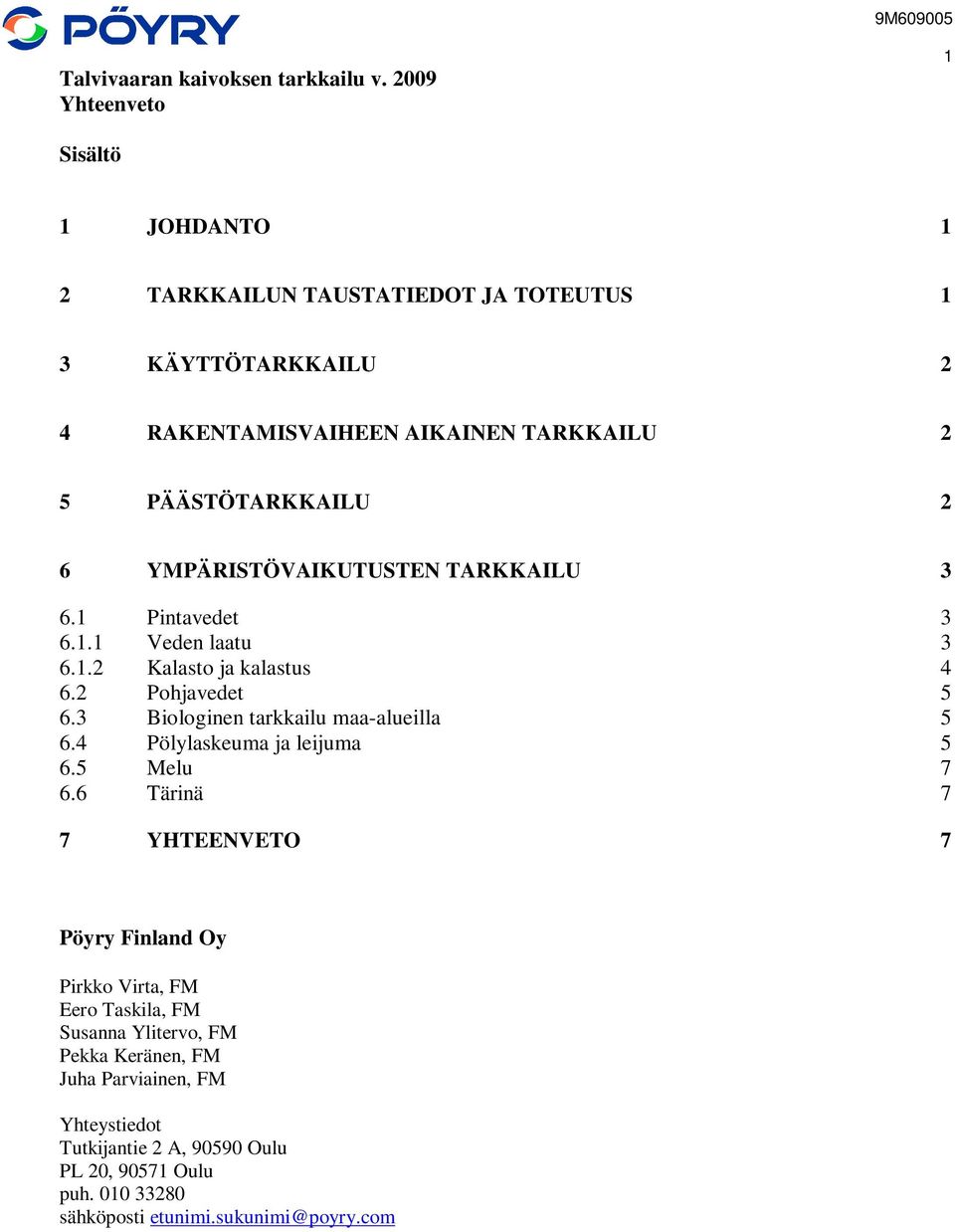 6 YMPÄRISTÖVAIKUTUSTEN TARKKAILU 3 6.1 Pintavedet 3 6.1.1 Veden laatu 3 6.1.2 Kalasto ja kalastus 4 6.2 Pohjavedet 5 6.3 Biologinen tarkkailu maa-alueilla 5 6.