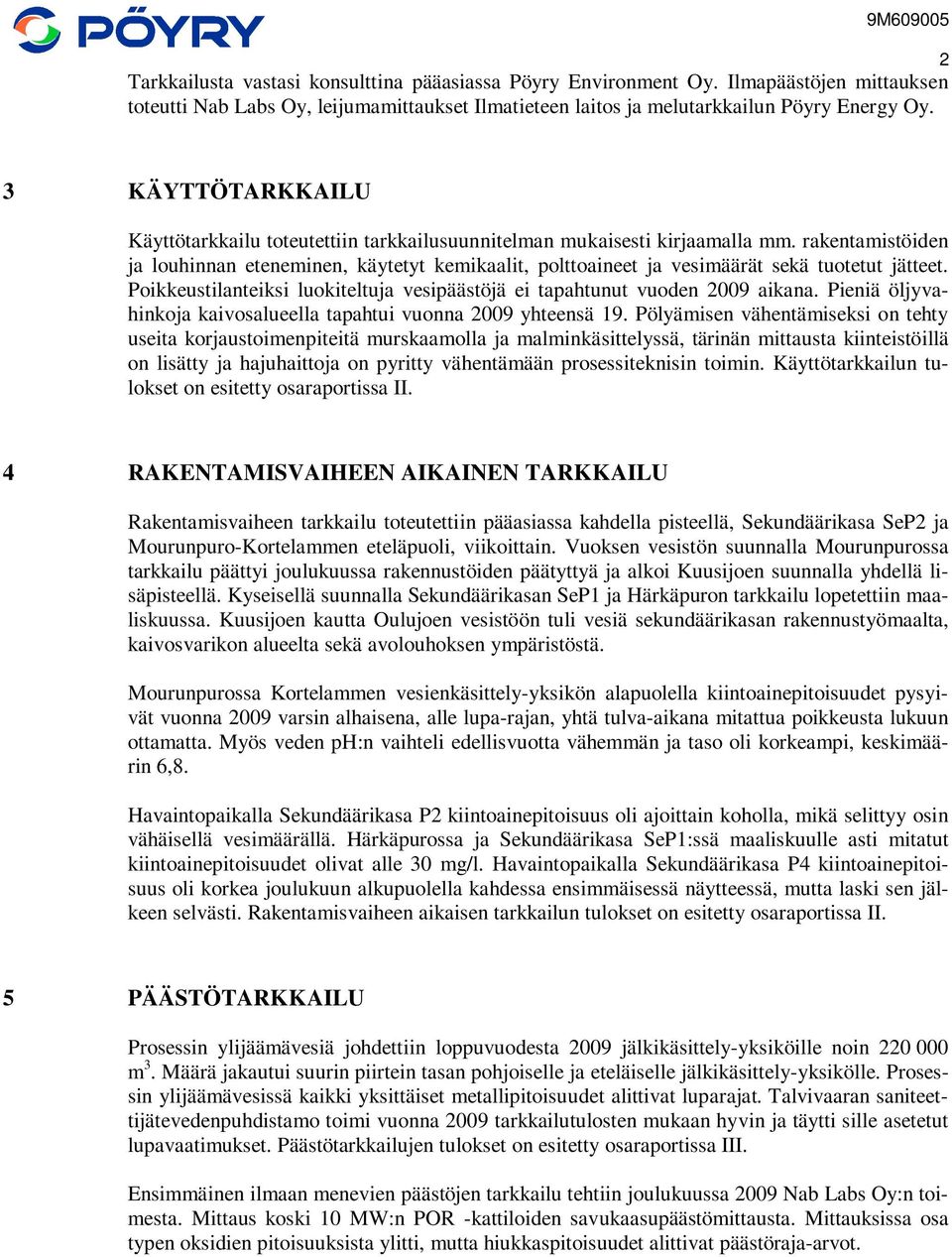 rakentamistöiden ja louhinnan eteneminen, käytetyt kemikaalit, polttoaineet ja vesimäärät sekä tuotetut jätteet. Poikkeustilanteiksi luokiteltuja vesipäästöjä ei tapahtunut vuoden 2009 aikana.