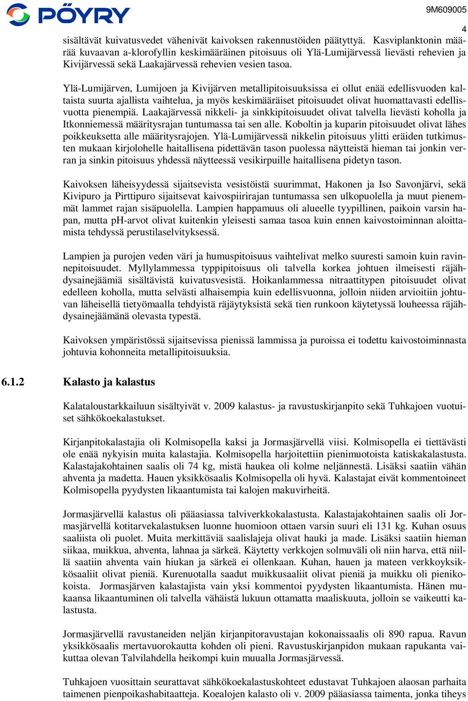 Ylä-Lumijärven, Lumijoen ja Kivijärven metallipitoisuuksissa ei ollut enää edellisvuoden kaltaista suurta ajallista vaihtelua, ja myös keskimääräiset pitoisuudet olivat huomattavasti edellisvuotta