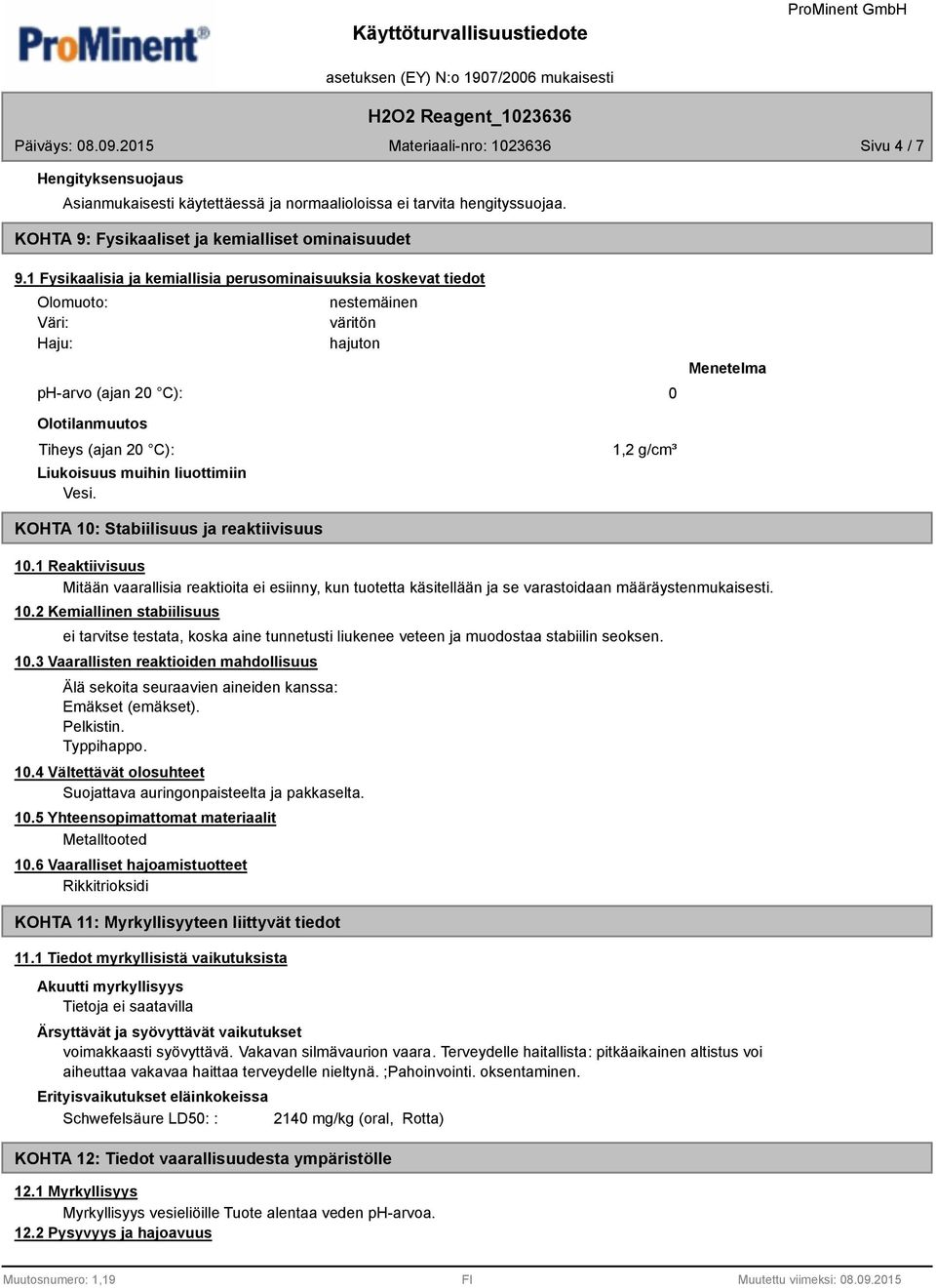 muihin liuottimiin Vesi. 1,2 g/cm³ KOHTA 10: Stabiilisuus ja reaktiivisuus 10.