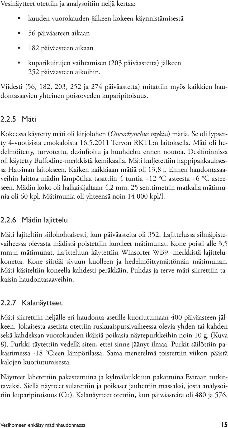 Se oli lypsetty 4-vuotisista emokaloista 16.5.2011 Tervon RKTL:n laitoksella. Mäti oli hedelmöitetty, turvotettu, desinfioitu ja huuhdeltu ennen noutoa.