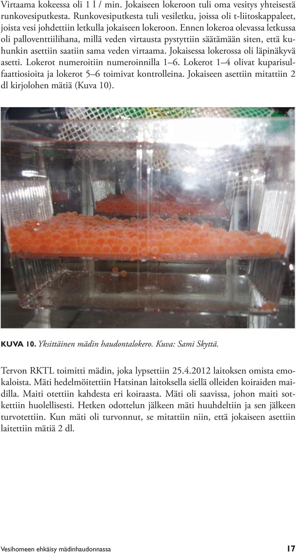 Ennen lokeroa olevassa letkussa oli palloventtiilihana, millä veden virtausta pystyttiin säätämään siten, että kuhunkin asettiin saatiin sama veden virtaama.