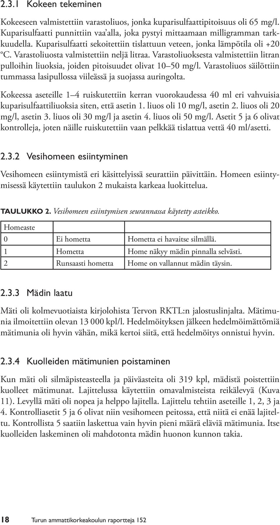 Varastoliuoksesta valmistettiin litran pulloihin liuoksia, joiden pitoisuudet olivat 10 50 mg/l. Varastoliuos säilöttiin tummassa lasipullossa viileässä ja suojassa auringolta.