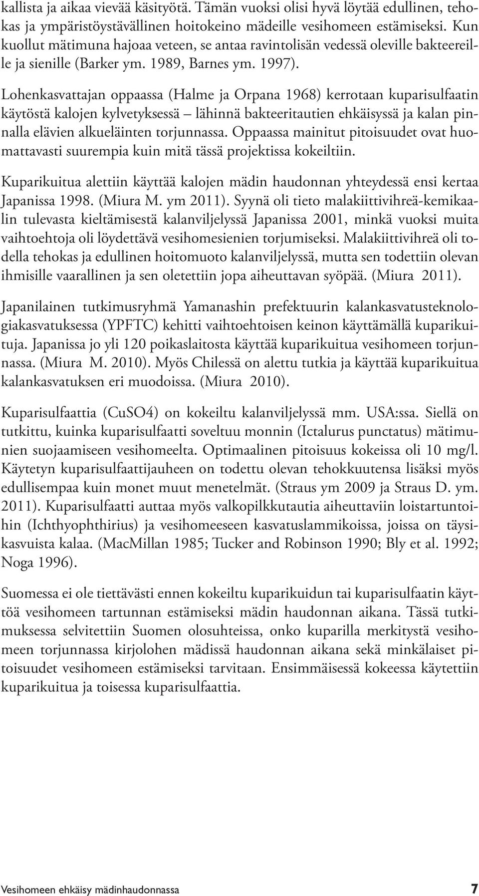 Lohenkasvattajan oppaassa (Halme ja Orpana 1968) kerrotaan kuparisulfaatin käytöstä kalojen kylvetyksessä lähinnä bakteeritautien ehkäisyssä ja kalan pinnalla elävien alkueläinten torjunnassa.